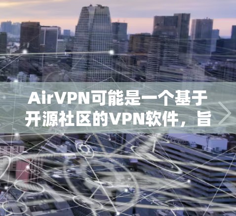 AirVPN可能是一个基于开源社区的VPN软件,旨在提供安全的网络连接体验。虽然它可能没有官方的下载链接,但可能需要访问特定的服务器或使用特定的软件包。以下是一些可能的步骤和建议 AirVPN可能是一个基于开源社区的VPN软件,旨在提供安全的网络连接体验。虽然它可能没有官方的下载链接,但可能需要访问特定的服务器或使用特定的软件包。以下是一些可能的步骤和建议