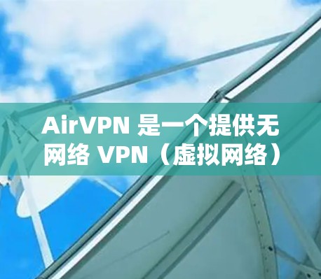 AirVPN 是一个提供无网络 VPN（虚拟网络）服务的工具，旨在为用户提供安全、可靠的网络连接。通过 AirVPN，用户可以访问互联网，同时保护其在线活动的私密性