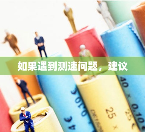 如果遇到测速问题，建议