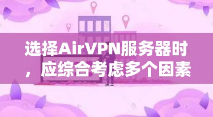 选择AirVPN服务器时，应综合考虑多个因素以确保安全性和高效性。以下是详细的步骤指南
