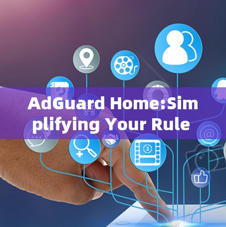 AdGuard Home:Simplifying Your Rule Setting with Advanced Security Features