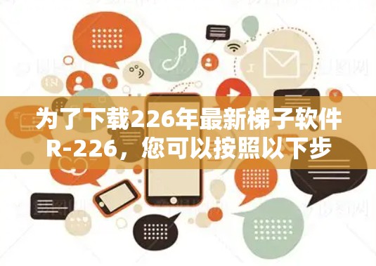 为了下载226年最新梯子软件R-226，您可以按照以下步骤操作