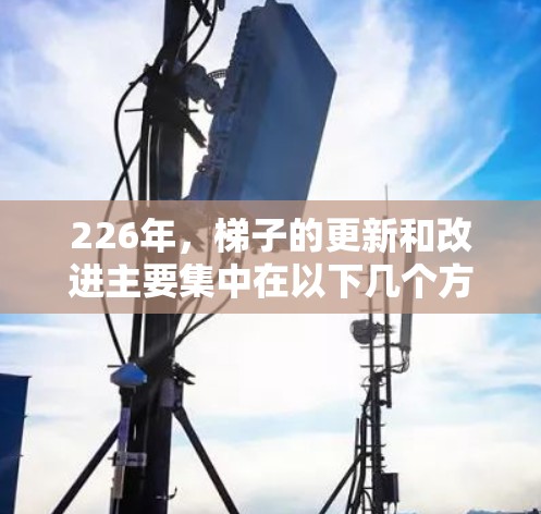 226年，梯子的更新和改进主要集中在以下几个方面