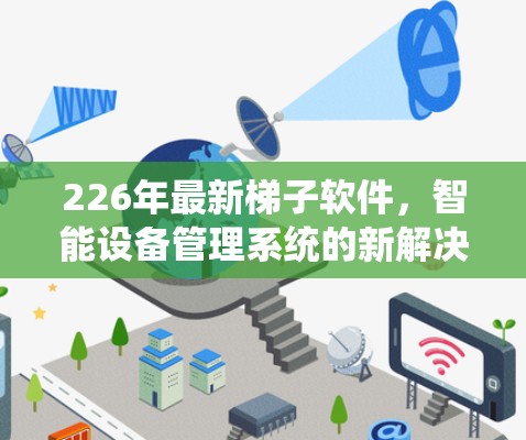 226年最新梯子软件，智能设备管理系统的新解决方案