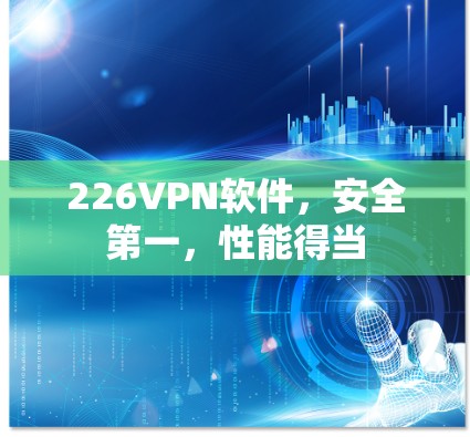 226VPN软件，安全第一，性能得当