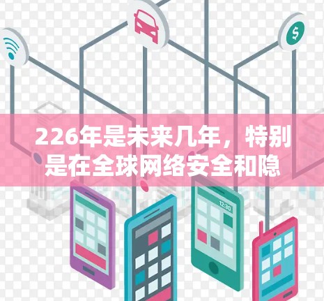 226年是未来几年，特别是在全球网络安全和隐私保护领域，VPN连接方案可能会有显著的创新和改进。以下是226年最新的VPN连接方案的详细分析
