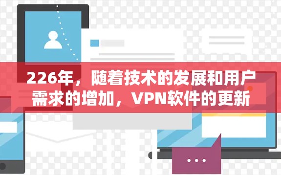 226年，随着技术的发展和用户需求的增加，VPN软件的更新将继续推动网络安全领域的进步。以下是一些226年最新VPNMac版软件的列表，涵盖了知名公司以及新兴的软件