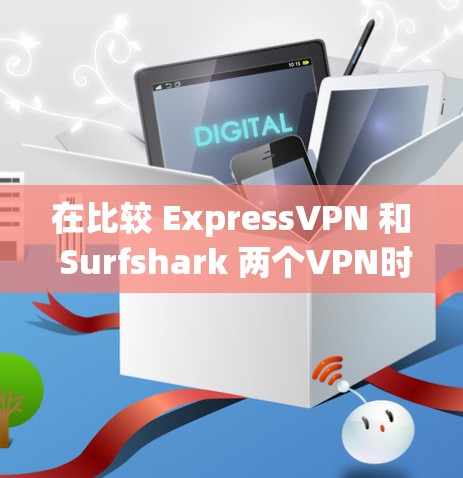 在比较 ExpressVPN 和 Surfshark 两个VPN时,可以从以下几个方面进行分析,帮助你做出最优选择。以下是一些关键点的对比 在比较 ExpressVPN 和 Surfshark 两个VPN时,可以从以下几个方面进行分析,帮助你做出最优选择。以下是一些关键点的对比