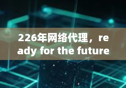 226年网络代理，ready for the future