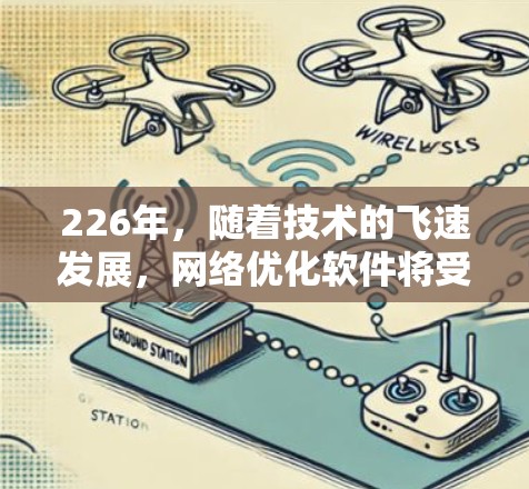 226年，随着技术的飞速发展，网络优化软件将受到新的趋势和需求的影响。以下是一些可能在226年出现的网络优化软件及其应用场景