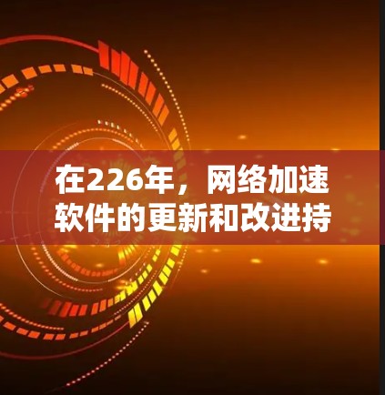 在226年,网络加速软件的更新和改进持续进行,以满足用户对更快、更安全、更高效的网络使用需求。以下是几款在226年支持的网络加速软件,供参考 在226年,网络加速软件的更新和改进持续进行,以满足用户对更快、更安全、更高效的网络使用需求。以下是几款在226年支持的网络加速软件,供参考