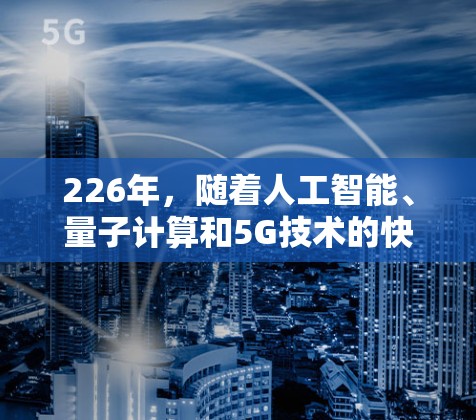 226年，随着人工智能、量子计算和5G技术的快速发展，网络加速工具的市场将会经历显著的变化。以下是226年网络加速工具排行榜的预测情况