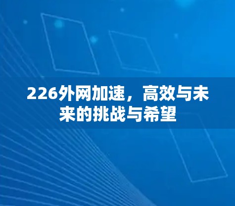 226外网加速，高效与未来的挑战与希望