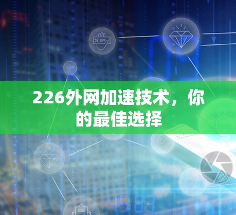 226外网加速技术，你的最佳选择