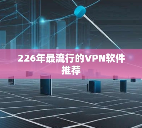 226年最流行的VPN软件推荐