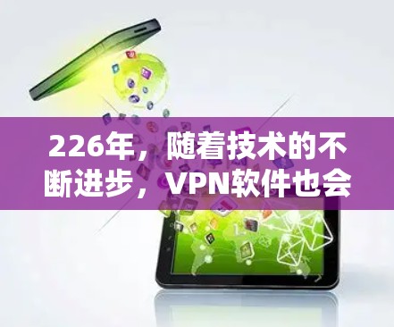 226年,随着技术的不断进步,VPN软件也会在功能、性能和用户体验上进一步提升,成为更受欢迎的选择。以下是226年热门VPN软件推荐 226年,随着技术的不断进步,VPN软件也会在功能、性能和用户体验上进一步提升,成为更受欢迎的选择。以下是226年热门VPN软件推荐