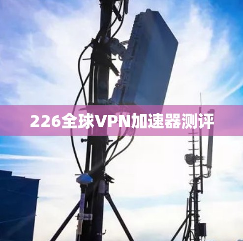 226全球VPN加速器测评