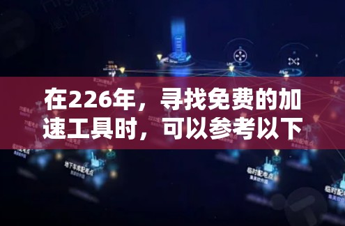 在226年，寻找免费的加速工具时，可以参考以下几种推荐