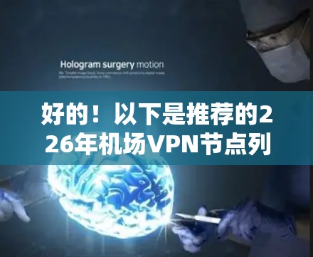 好的！以下是推荐的226年机场VPN节点列表，涵盖了多个主要的机场，并提供高速连接测试
