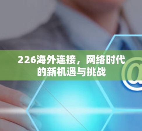 226海外连接，网络时代的新机遇与挑战