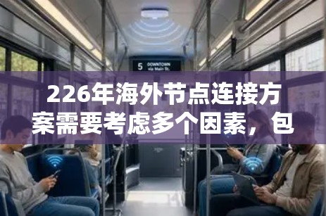 226年海外节点连接方案需要考虑多个因素，包括技术、基础设施、管理策略以及未来发展趋势。以下是一些关键点和可能的解决方案