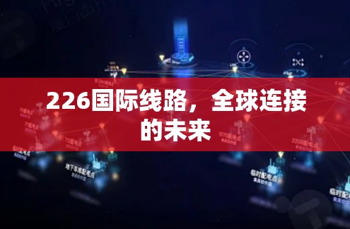 226国际线路，全球连接的未来