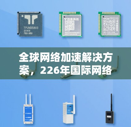 全球网络加速解决方案，226年国际网络加速软件的发展与展望