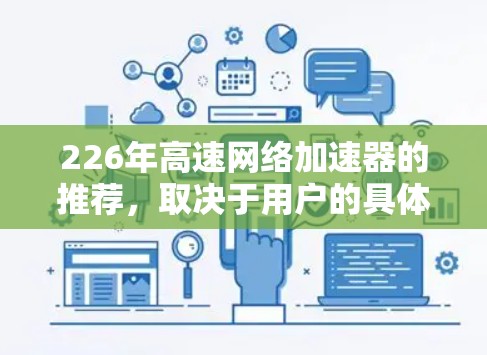 226年高速网络加速器的推荐，取决于用户的具体需求和预算。以下是一些适合的推荐产品及其特点