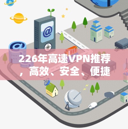 226年高速VPN推荐，高效、安全、便捷
