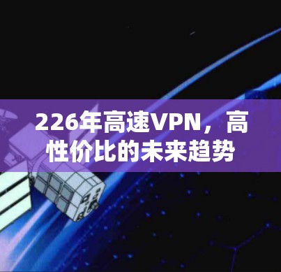 226年高速VPN，高性价比的未来趋势