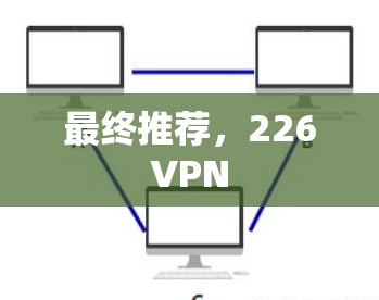 最终推荐,226VPN 最终推荐,226VPN