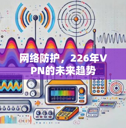 网络防护，226年VPN的未来趋势