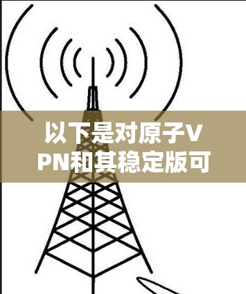 以下是对原子VPN和其稳定版可能的探索方向的详细分析