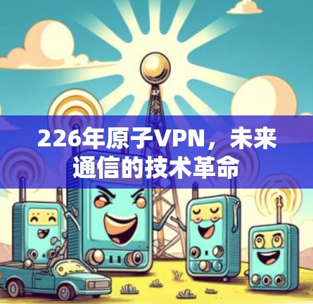 226年原子VPN，未来通信的技术革命