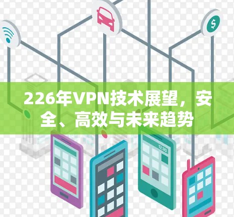 226年VPN技术展望，安全、高效与未来趋势