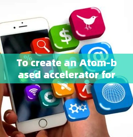 To create an Atom-based accelerator for 226,follow this structured approach: