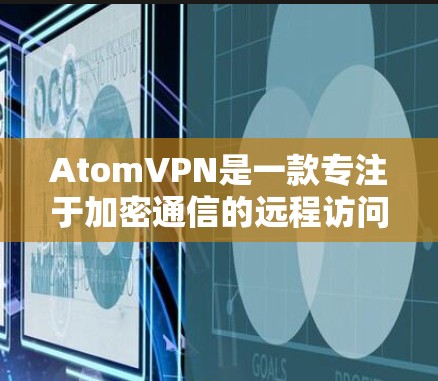 AtomVPN是一款专注于加密通信的远程访问平台，旨在为用户提供安全、可靠的数据传输体验。以下是对该平台的详细介绍