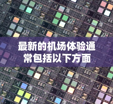 最新的机场体验通常包括以下方面