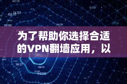 为了帮助你选择合适的VPN翻墙应用，以下是根据不同需求和场景整理出的推荐