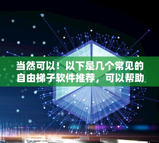 当然可以！以下是几个常见的自由梯子软件推荐，可以帮助你在远程协作中更高效地工作