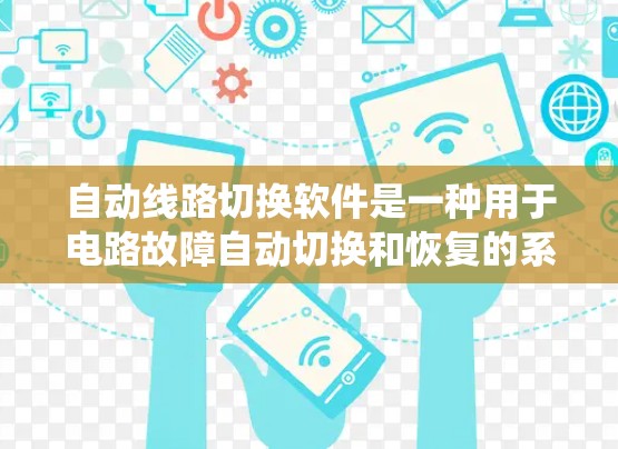 自动线路切换软件是一种用于电路故障自动切换和恢复的系统，通过传感器、控制器、控制设备和软件逻辑实现故障检测和自动切换。以下是对该概念的详细总结