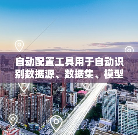 自动配置工具用于自动识别数据源、数据集、模型和参数，并进行配置，以生成定制化的智能模型或分析。这些工具可以帮助用户省去手动配置的重复工作，提升效率