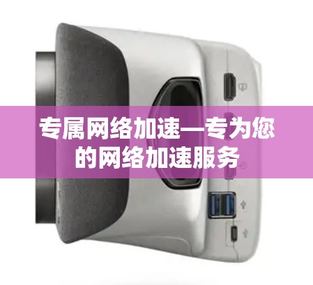 专属网络加速—专为您的网络加速服务