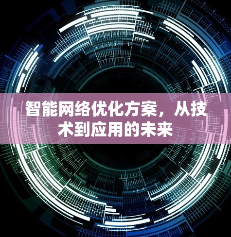 智能网络优化方案，从技术到应用的未来
