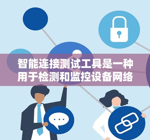 智能连接测试工具是一种用于检测和监控设备网络连接状态的自动化工具。以下是关于这些工具的详细介绍