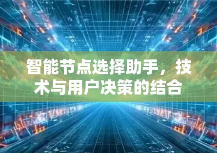 智能节点选择助手，技术与用户决策的结合