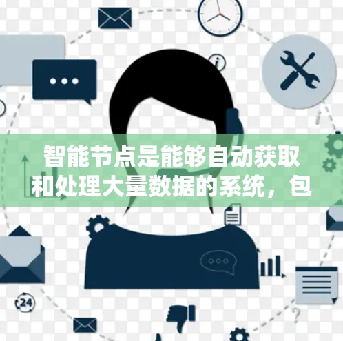 智能节点是能够自动获取和处理大量数据的系统,包括智能音箱、智能空调等。以下是对其的详细分析 智能节点是能够自动获取和处理大量数据的系统,包括智能音箱、智能空调等。以下是对其的详细分析