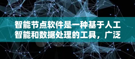 智能节点软件是一种基于人工智能和数据处理的工具,广泛应用于数据分析、机器学习、数据分析等领域。以下是对智能节点软件的详细介绍 智能节点软件是一种基于人工智能和数据处理的工具,广泛应用于数据分析、机器学习、数据分析等领域。以下是对智能节点软件的详细介绍