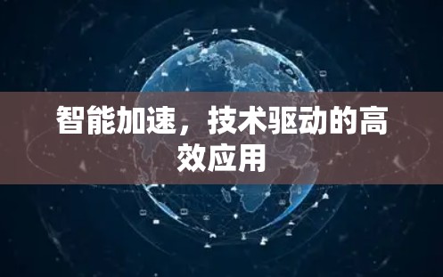 智能加速，技术驱动的高效应用