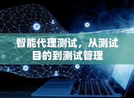 智能代理测试,从测试目的到测试管理 智能代理测试,从测试目的到测试管理